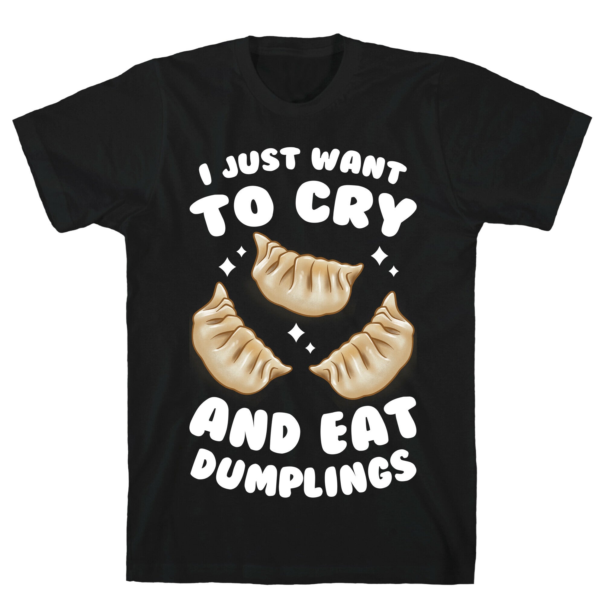 I Just Want To Cry And Eat Dumplings T-Shirt